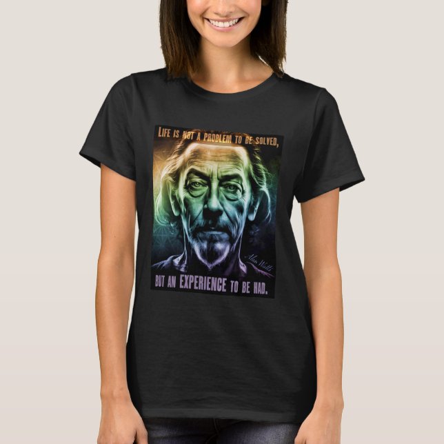 Alan Watts Quote Life is Not A Problem to be Solve T-Shirt (Front)
