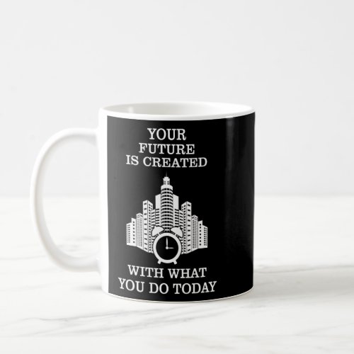 Alarm Clock  Your Future Is Created With What You  Coffee Mug