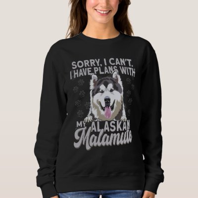 Alaska Breed Sorry I Have Plans With My Dog Alaska Sweatshirt