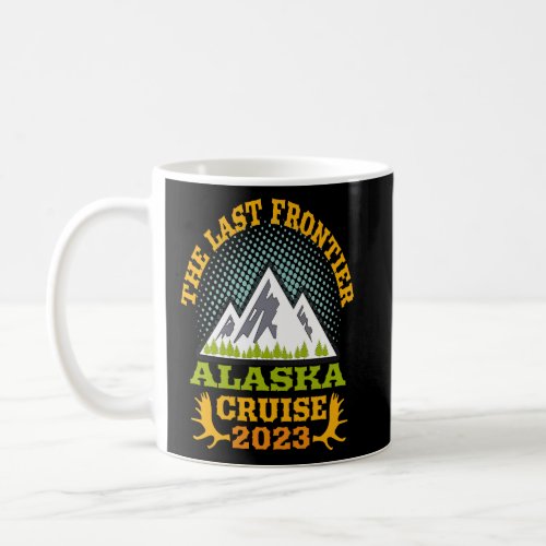 Alaska Cruise Wear Essential 2023 The Last Frontie Coffee Mug