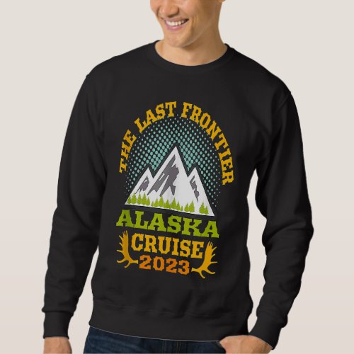 Alaska Cruise Wear Essential 2023 The Last Frontie Sweatshirt