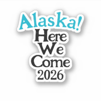 Alaska Here We Come 2026 Custom-Cut Vinyl Sticker