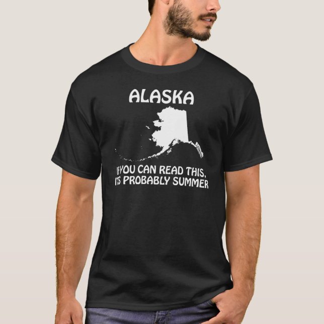 Alaska - If You Can Read This It's Probably Summer T-Shirt (Front)