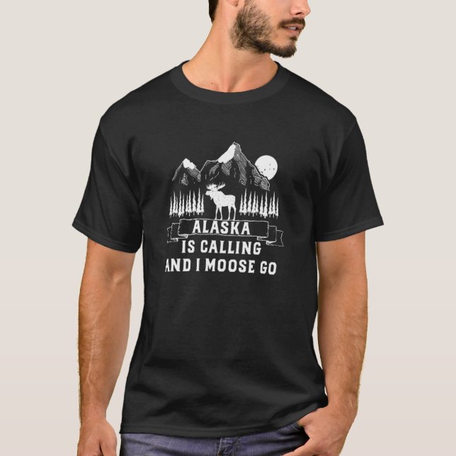 Alaska Is Calling And I Moose Go  Alaska Parks Cam T-Shirt (Front)