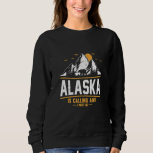 Alaska Is Calling And I Must Go  3 Sweatshirt