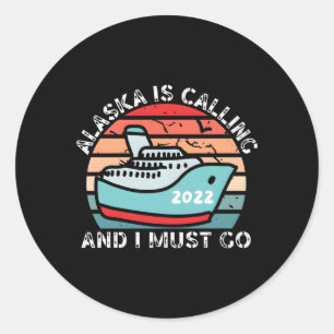 Alaska Is Calling And I Must Go Alaska Cruise 2022 Classic Round Sticker
