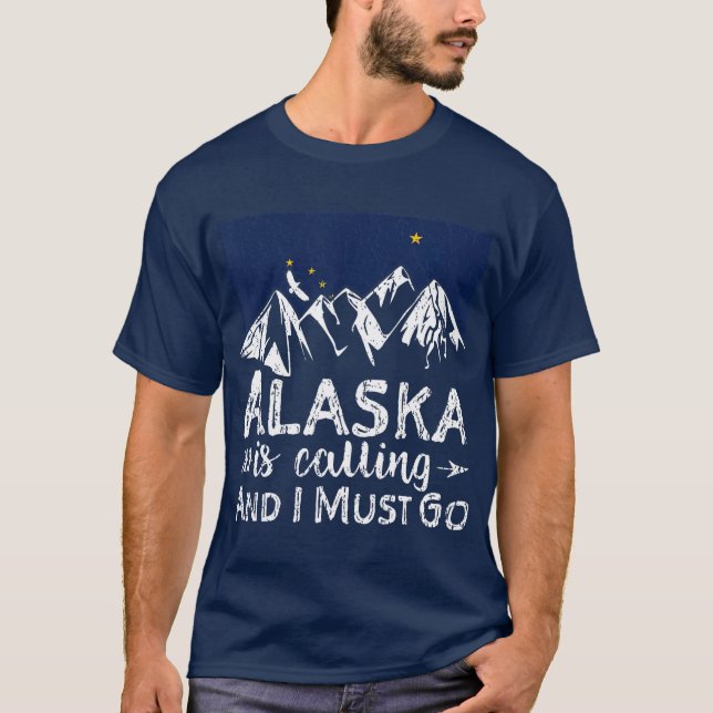 Alaska Is Calling And I Must Go   Alaskan Home T-Shirt (Front)