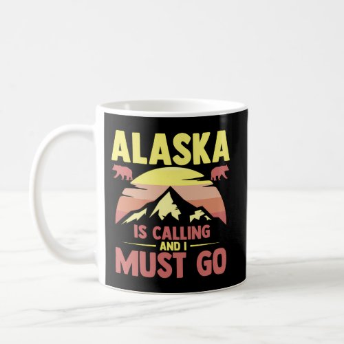 Alaska Is Calling And I Must Go Coffee Mug