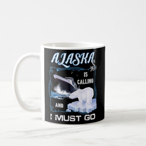 Alaska is Calling and I Must Go  Cruising  Coffee Mug