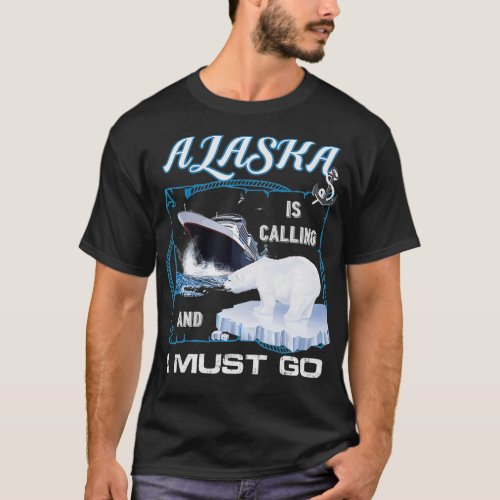 Alaska is Calling and I Must Go   Funny Cruising T_Shirt