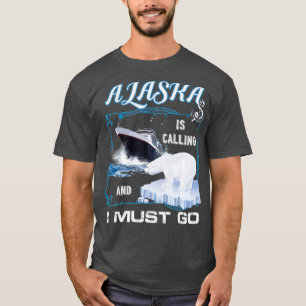 Alaska is Calling and I Must Go Funny Cruising T-Shirt