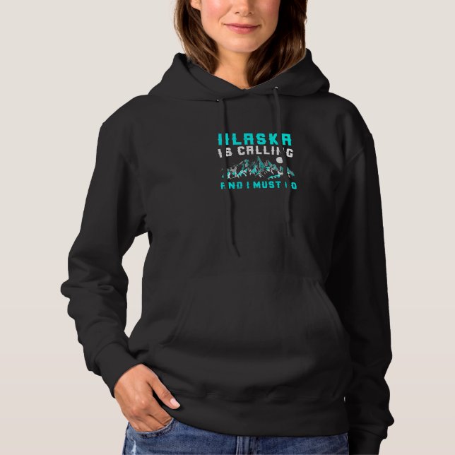 Alaska Is Calling And I Must Go Hoodie (Front)