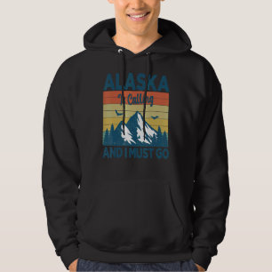 Alaska Is Calling And I Must Go Hoodie