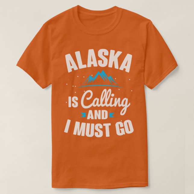 Alaska Is Calling And I Must Go T-Shirt (Design Front)