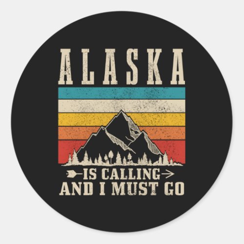 Alaska Is Calling I Must Go Mountains Hiking Hiker Classic Round Sticker