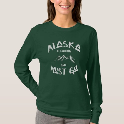 Alaska is Calling I Must Go Snowy Mountains T_Shirt