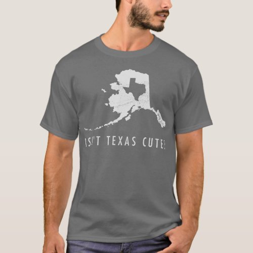Alaska  Isnt Texas Cute Funny Map  Gift  T_Shirt