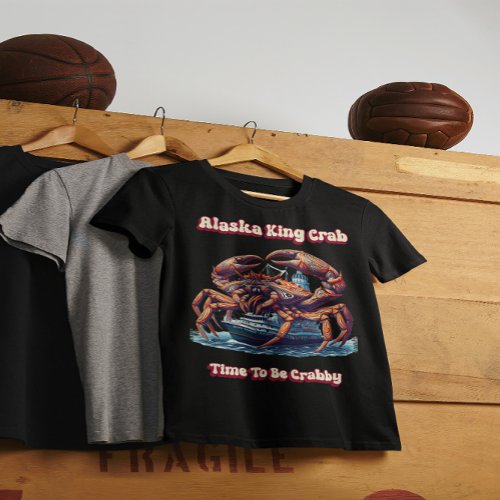 Alaska King Crab Time To Be Crabby T_Shirt