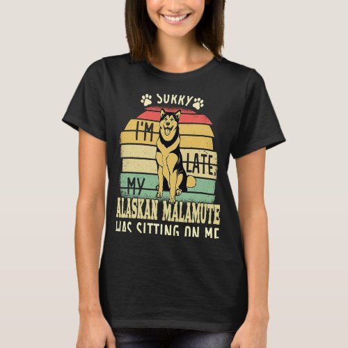 Alaska Malamute My Dog Was Sitting On Me Alaskan M T_Shirt