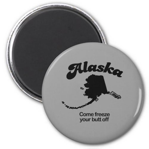 Alaska Motto _ Come freeze your butt off Magnet