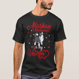 Alaskan Malamute Is My Valentine Alaskan Malamute T-Shirt