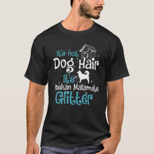 Alaskan Malamute Its Not Dog Hair Alaskan Malamute T-Shirt