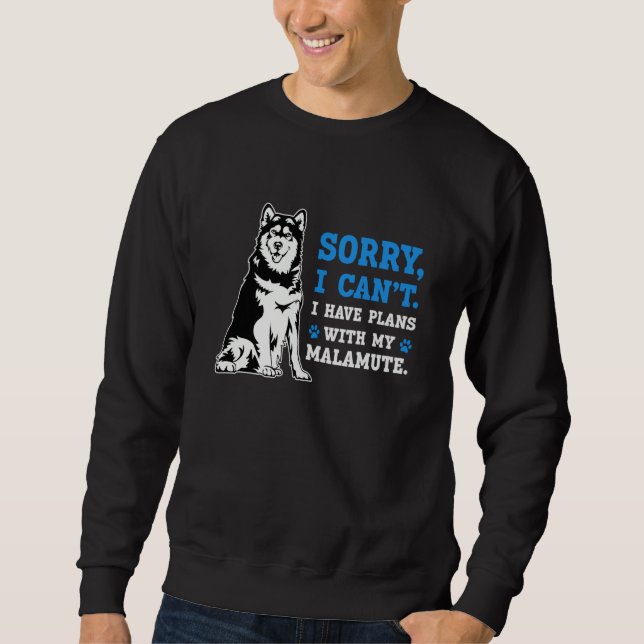 Alaskan Malamute Sorry I Can't I Have Plans With M Sweatshirt (Front)