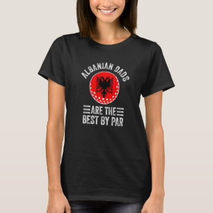 Albanian Dads Are The Best By Par Albania Flag Gol T-Shirt