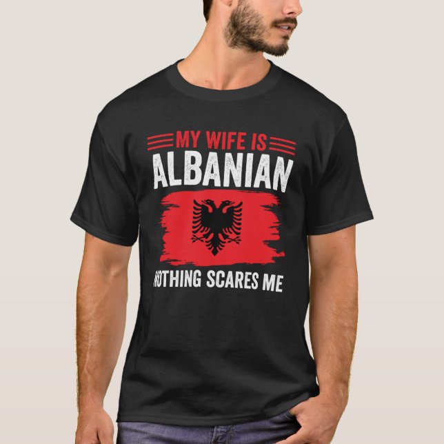 Albanian Roots My Wife Is Albanian Nothing Scares  T-Shirt (Front)