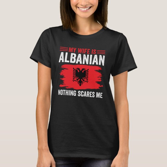 Albanian Roots My Wife Is Albanian Nothing Scares  T-Shirt (Front)