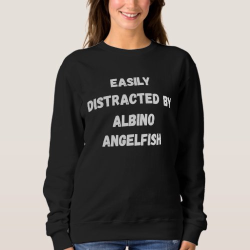 Albino Angelfish Fish  Easily Distracted By Albino Sweatshirt