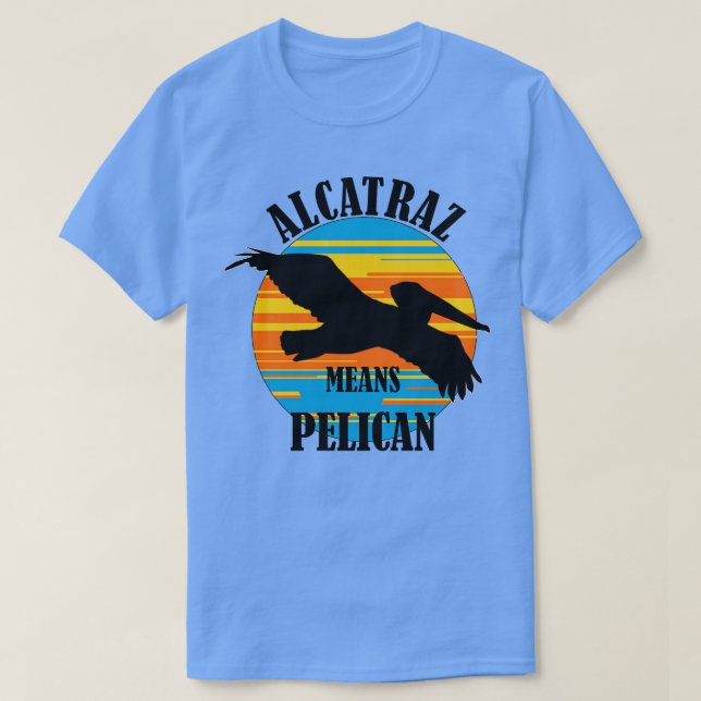 Alcatraz Means Pelican TShirt (Design Front)