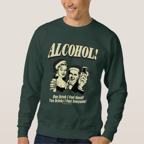 Alchohol One Drink I feel Good Sweatshirt