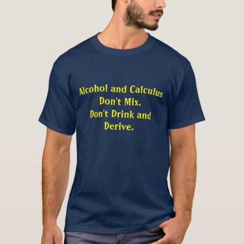 Alcohol and Calculus Dont MixDont Drink and  T_Shirt