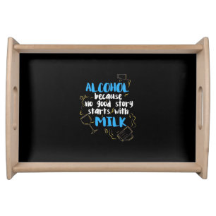 Alcohol Because No Good Story Starts With Milk Serving Tray
