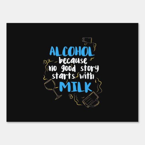 Alcohol Because No Good Story Starts With Milk Sign