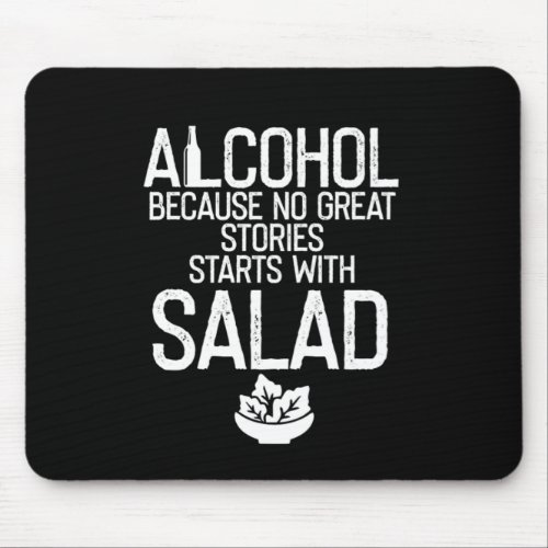 Alcohol Because no Great Stories Starts with Salad Mouse Pad