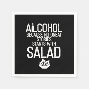 Alcohol Because no Great Stories Starts with Salad Napkins