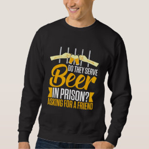 Alcohol Beer In Prison Booze Drinking Saying Sweatshirt