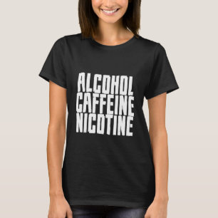 Alcohol Caffeine Nicotine T-Shirt