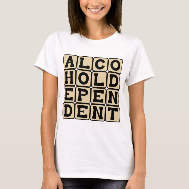 Alcohol Dependent, Alcoholic T-Shirt (Front)