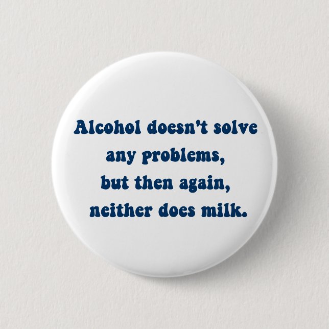 Alcohol doesn't solve any problems,Milk? Button (Front)