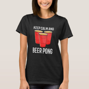 Alcohol Games For Party Keep Calm And Beer Pong T-Shirt