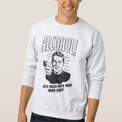 Alcohol Get Touch With Inner Idiot Sweatshirt