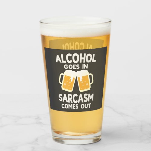 Alcohol Goes In Sarcasm Comes Out Funny Beer Drink Glass