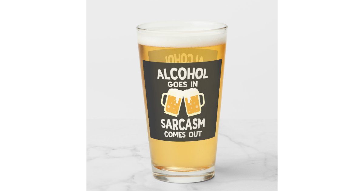 https://rlv.zcache.com/alcohol_goes_in_sarcasm_comes_out_funny_beer_drink_glass-r8a18d60e102941099c287ae04798381f_b1a5v_630.jpg?rlvnet=1&view_padding=%5B285%2C0%2C285%2C0%5D