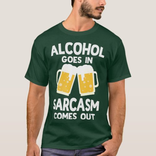 Alcohol Goes In Sarcasm Comes Out Funny Beer Drink T_Shirt