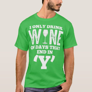 Alcohol I Drink Wine On Days That End In Y Funny d T-Shirt