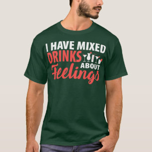 Alcohol I Have Mixed Drinks About Feelings Funny d T-Shirt