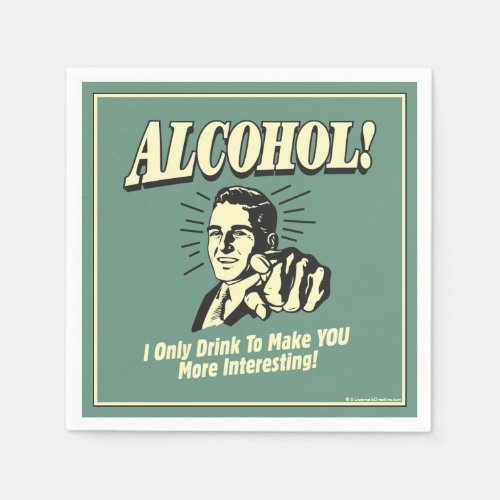 Alcohol I Only Drink To Make YOU More Interesting Napkins